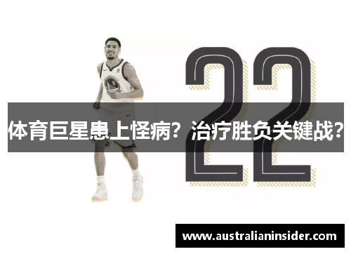 体育巨星患上怪病？治疗胜负关键战？
